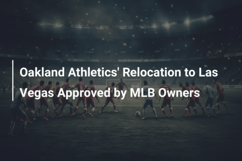 Oakland Athletics’ Relocation to Las Vegas Approved by MLB Owners
