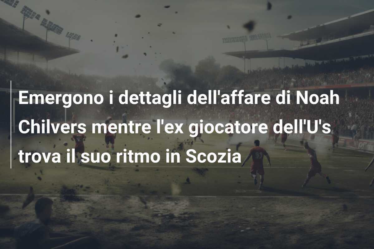 Emergono i dettagli dell'affare di Noah Chilvers mentre l'ex giocatore dell'U's trova il suo ritmo in Scozia