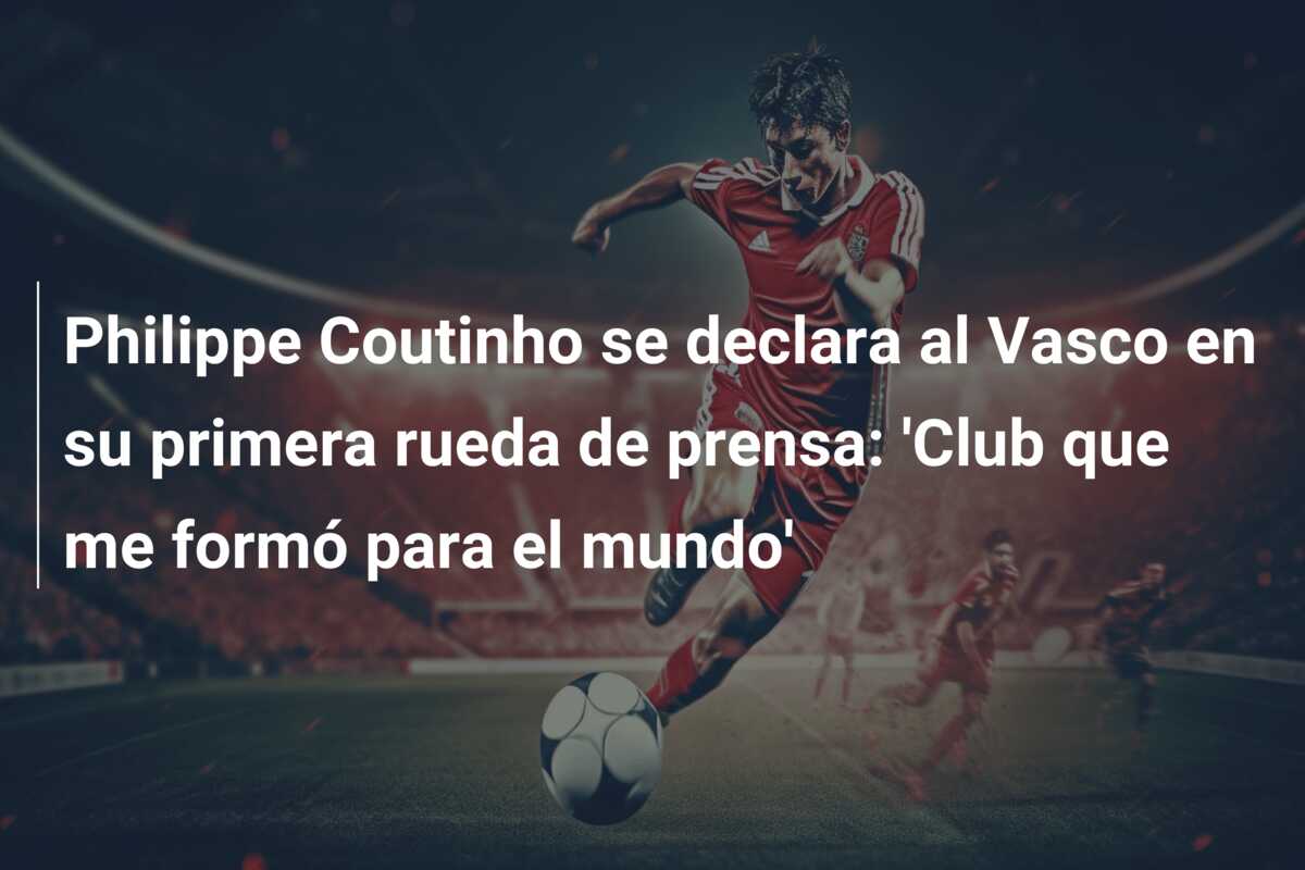 Philippe Coutinho se declara al Vasco en su primera rueda de prensa: ‘Club que me formó para el mundo’