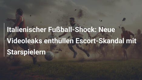 Italienischer Fußball-Shock: Neue Videoleaks enthüllen Escort-Skandal mit Starspielern
