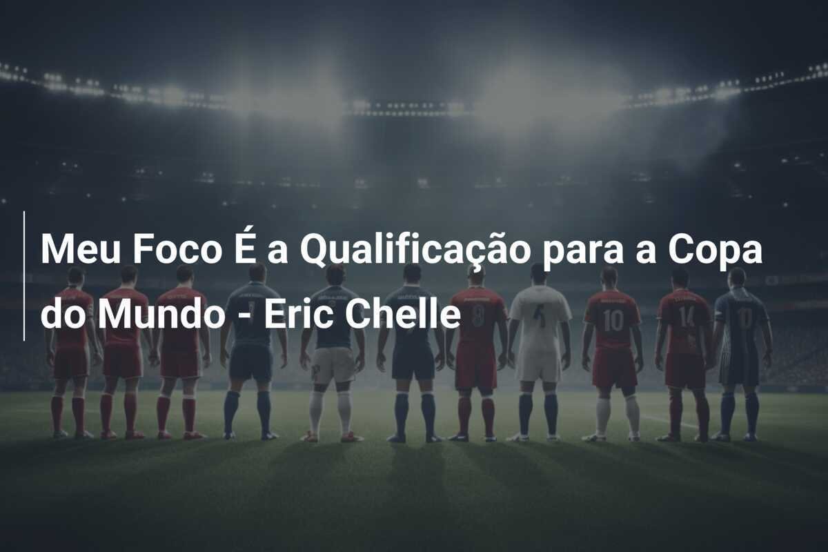 Meu Foco É a Qualificação para a Copa do Mundo - Eric Chelle