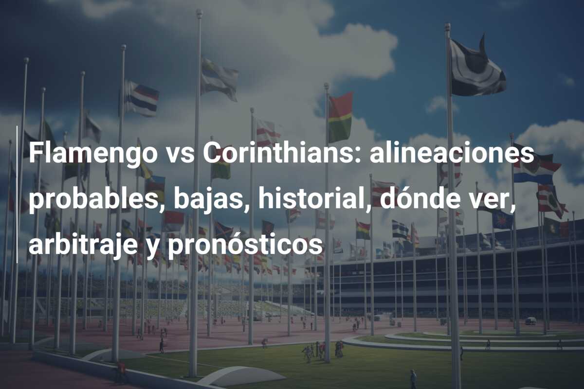 Flamengo vs Corinthians: alineaciones probables, bajas, historial, dónde ver, arbitraje y pronósticos