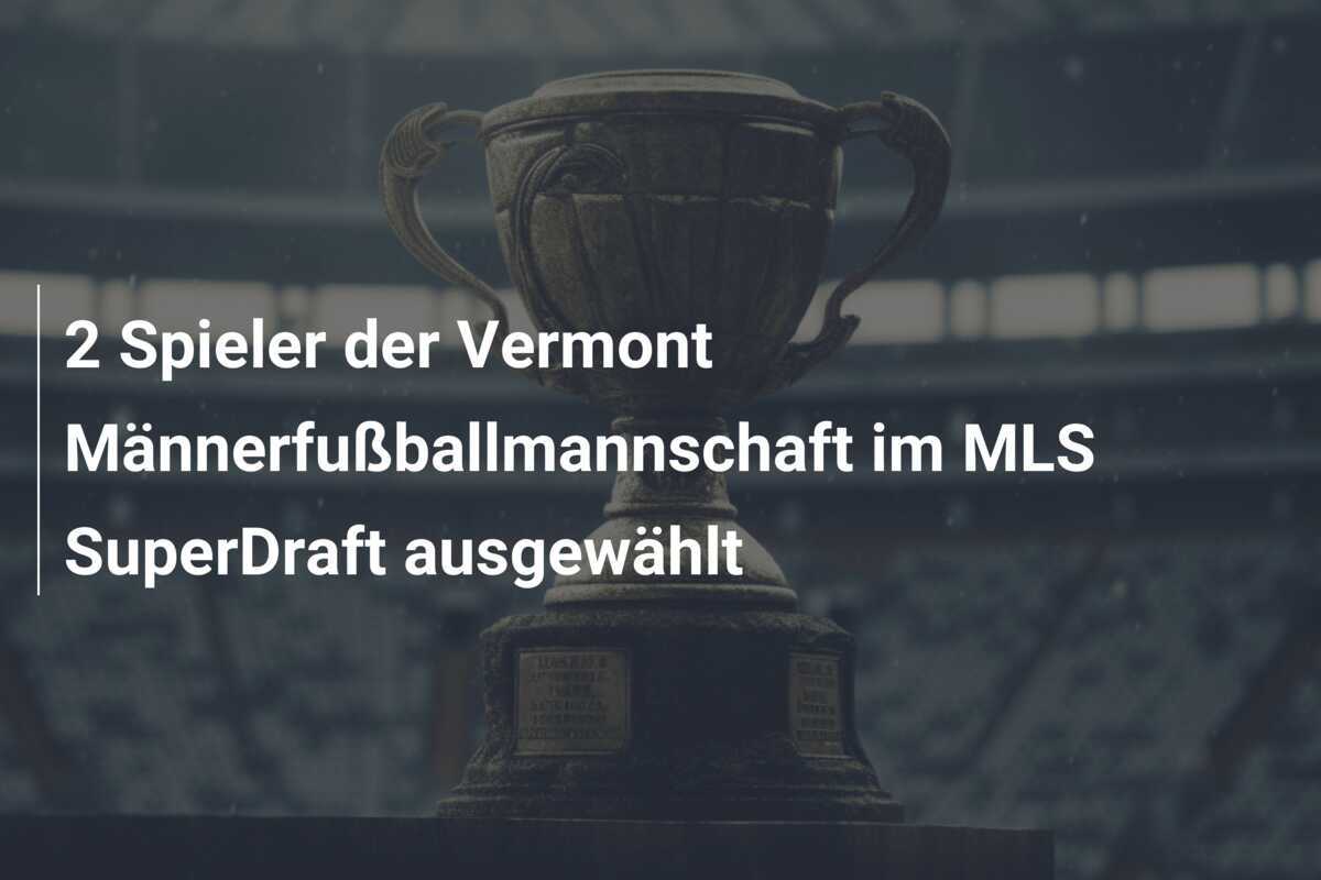 2 Spieler der Vermont Männerfußballmannschaft im MLS SuperDraft ausgewählt