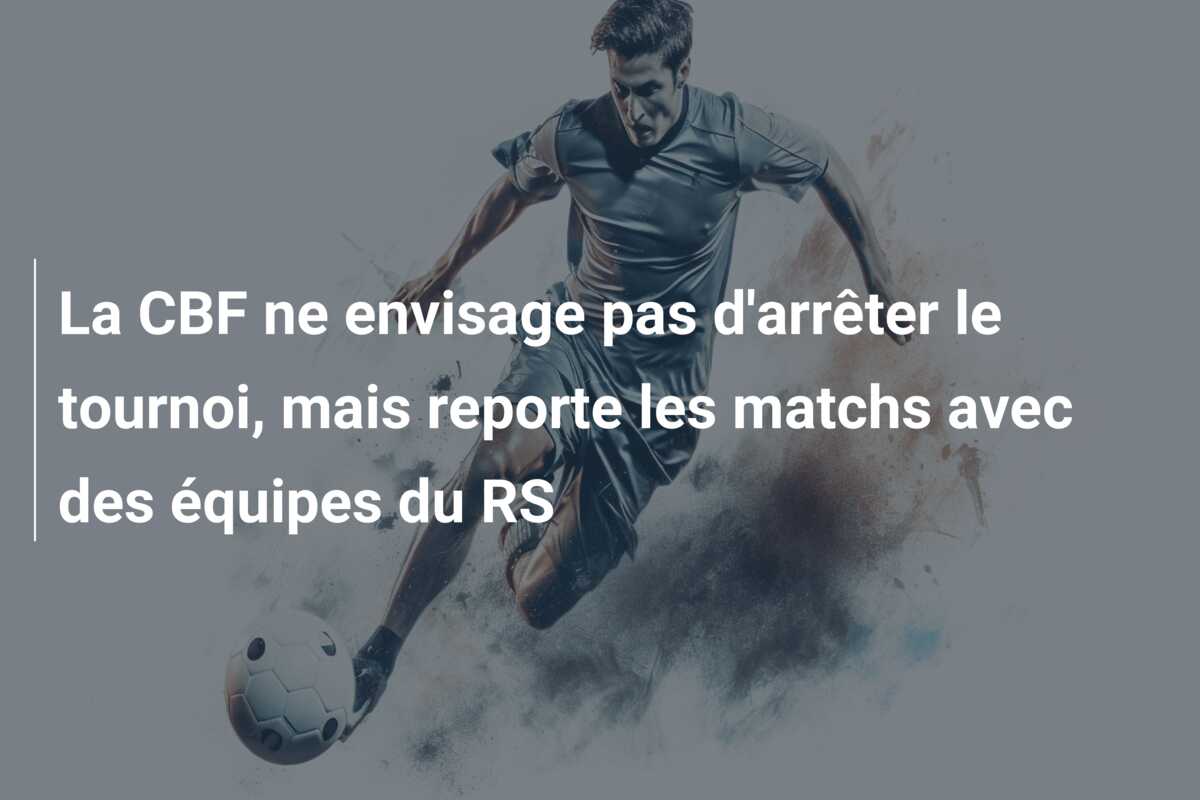 La CBF ne envisage pas d’arrêter le tournoi, mais reporte les matchs avec des équipes du RS
