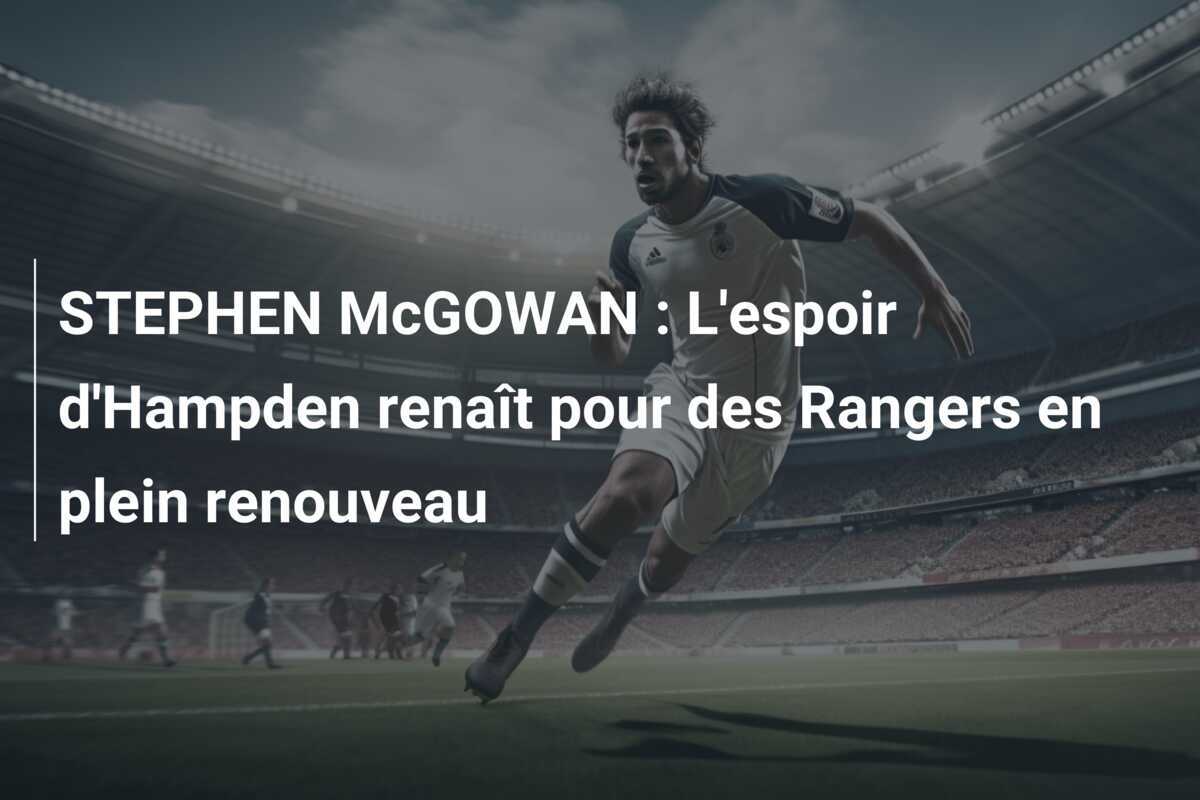 STEPHEN McGOWAN : L'espoir d'Hampden renaît pour des Rangers en plein renouveau