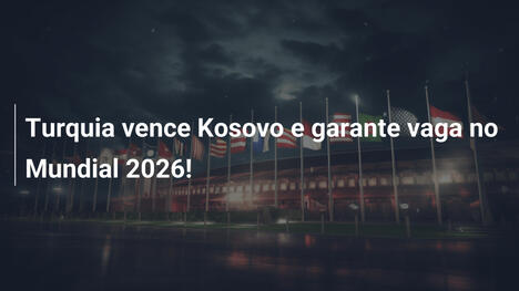 Turquia vence Kosovo e garante vaga no Mundial 2026!