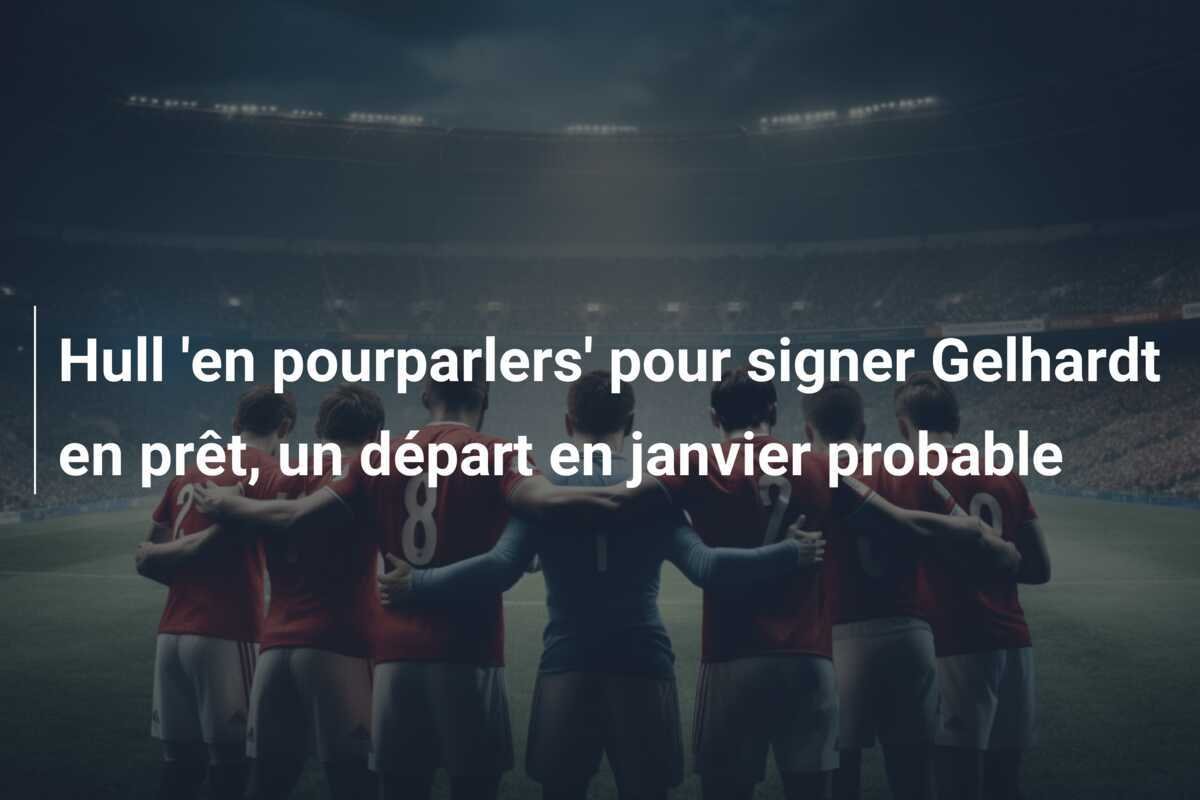 Hull 'en pourparlers' pour signer Gelhardt en prêt, un départ en janvier probable