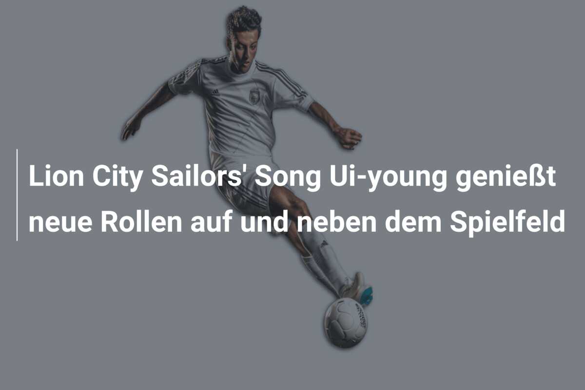 Lion City Sailors’ Song Ui-young genießt neue Rollen auf und neben dem Spielfeld