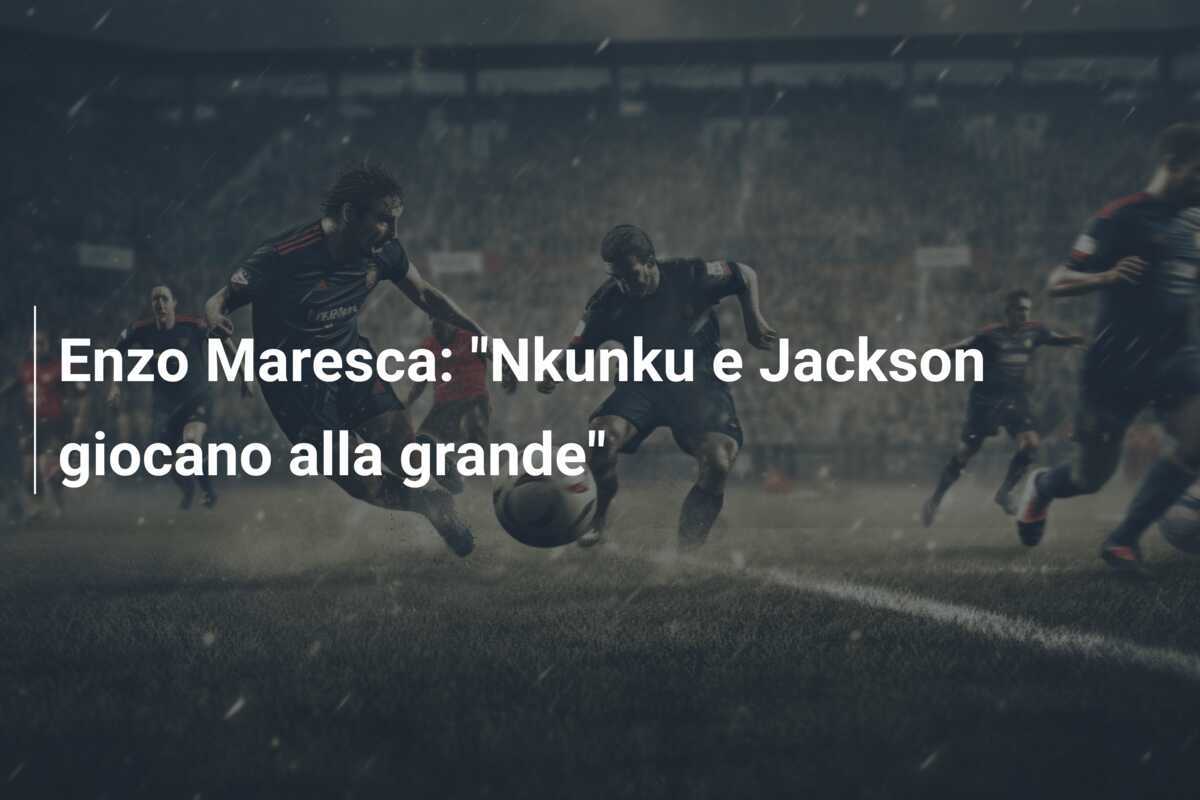 Enzo Maresca: "Nkunku e Jackson giocano alla grande"