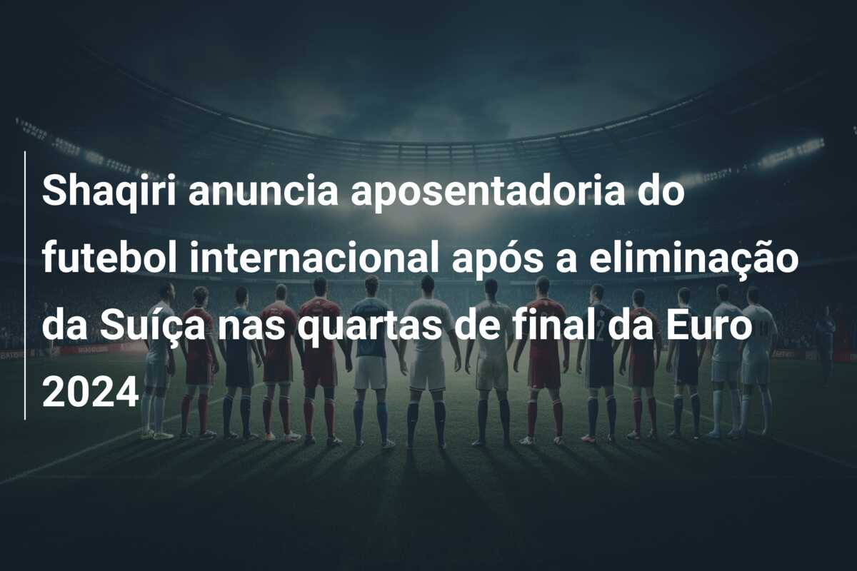 Shaqiri anuncia aposentadoria do futebol internacional após a eliminação da Suíça nas quartas de final da Euro 2024