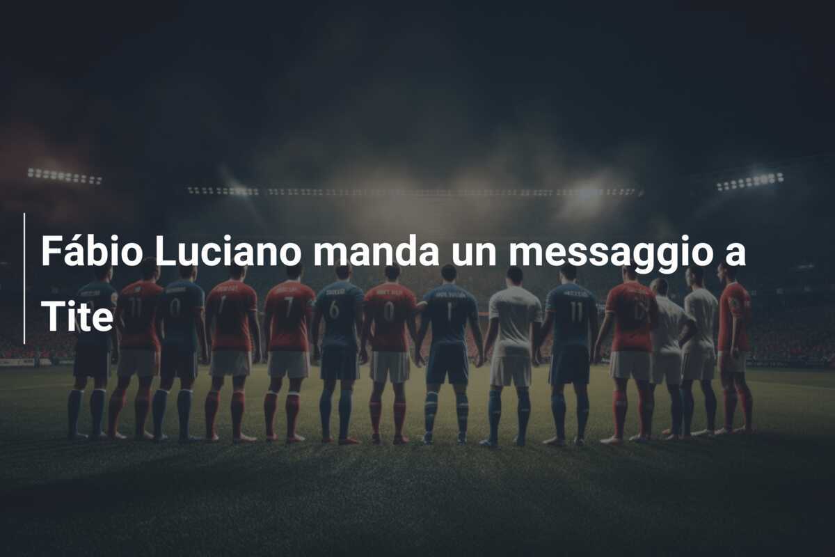 Fábio Luciano manda un messaggio a Tite