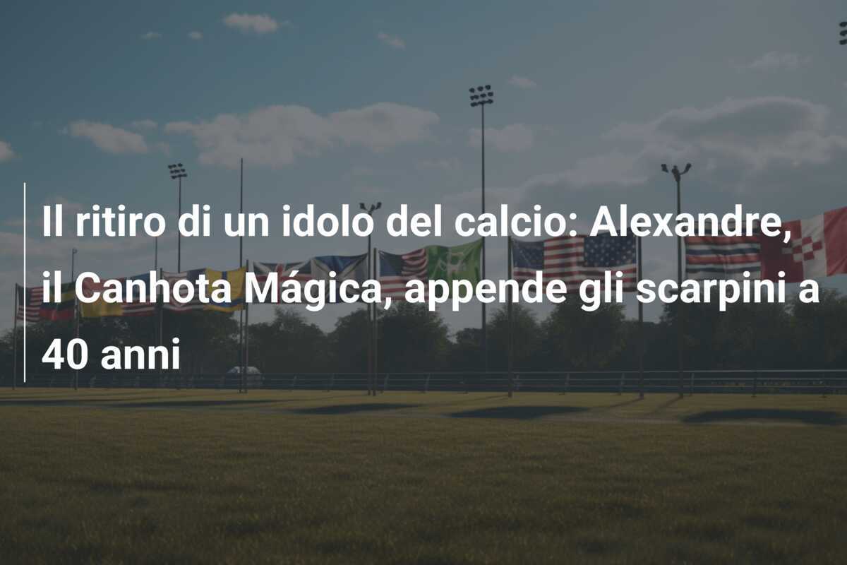 Il ritiro di un idolo del calcio: Alexandre, il Canhota Mágica, appende gli scarpini a 40 anni