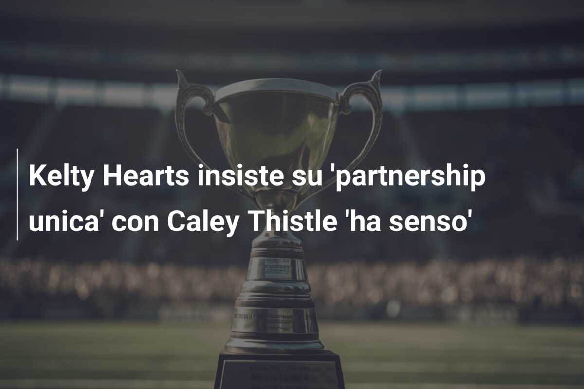 Kelty Hearts insiste su ‘partnership unica’ con Caley Thistle ‘ha senso’