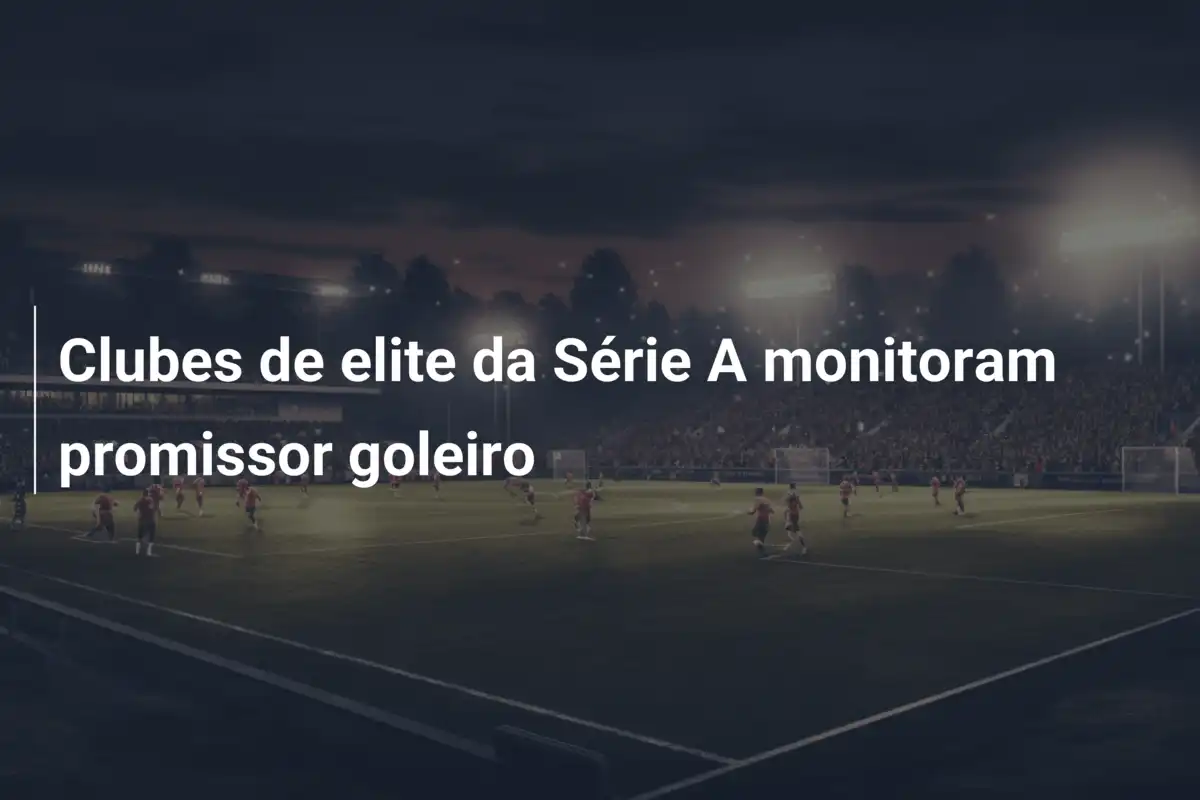 Clubes de elite da Série A monitoram promissor goleiro