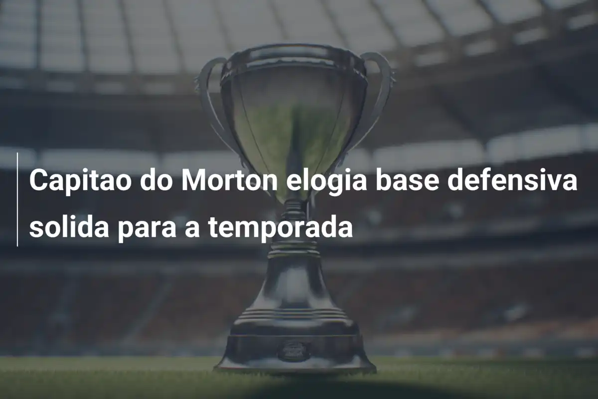 Capitao do Morton elogia base defensiva solida para a temporada