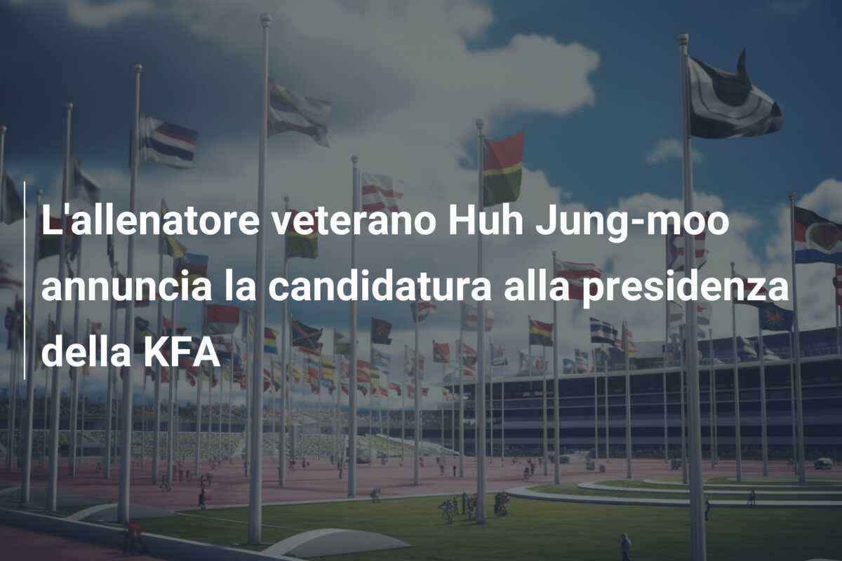 L'allenatore veterano Huh Jung-moo annuncia la candidatura alla presidenza della KFA