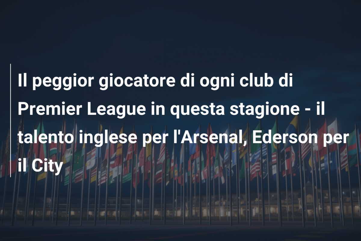 Il peggior giocatore di ogni club di Premier League in questa stagione - il talento inglese per l'Arsenal, Ederson per il City