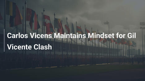 Carlos Vicens Mantiene la Mentalidad para el Duelo con Gil Vicente