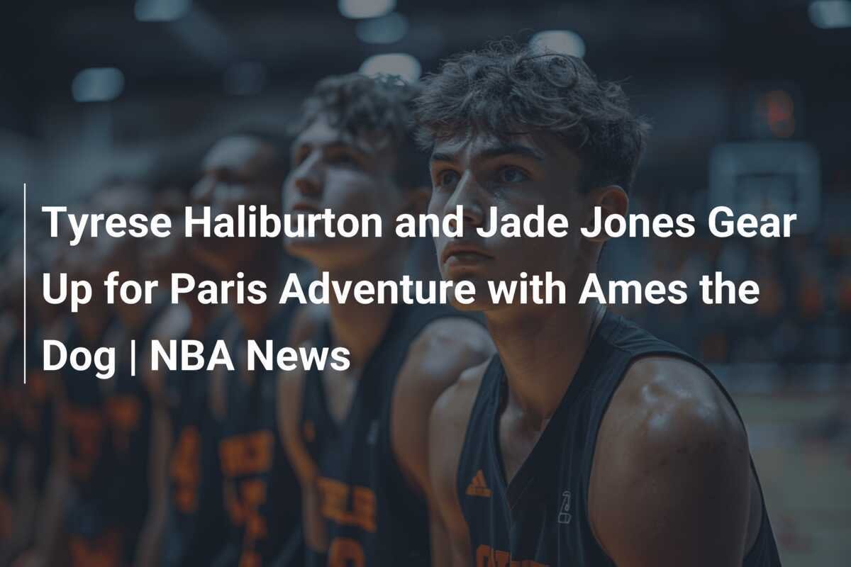 Tyrese Haliburton und Jade Jones bereiten sich auf das Paris-Abenteuer mit Hund Ames vor | NBA News