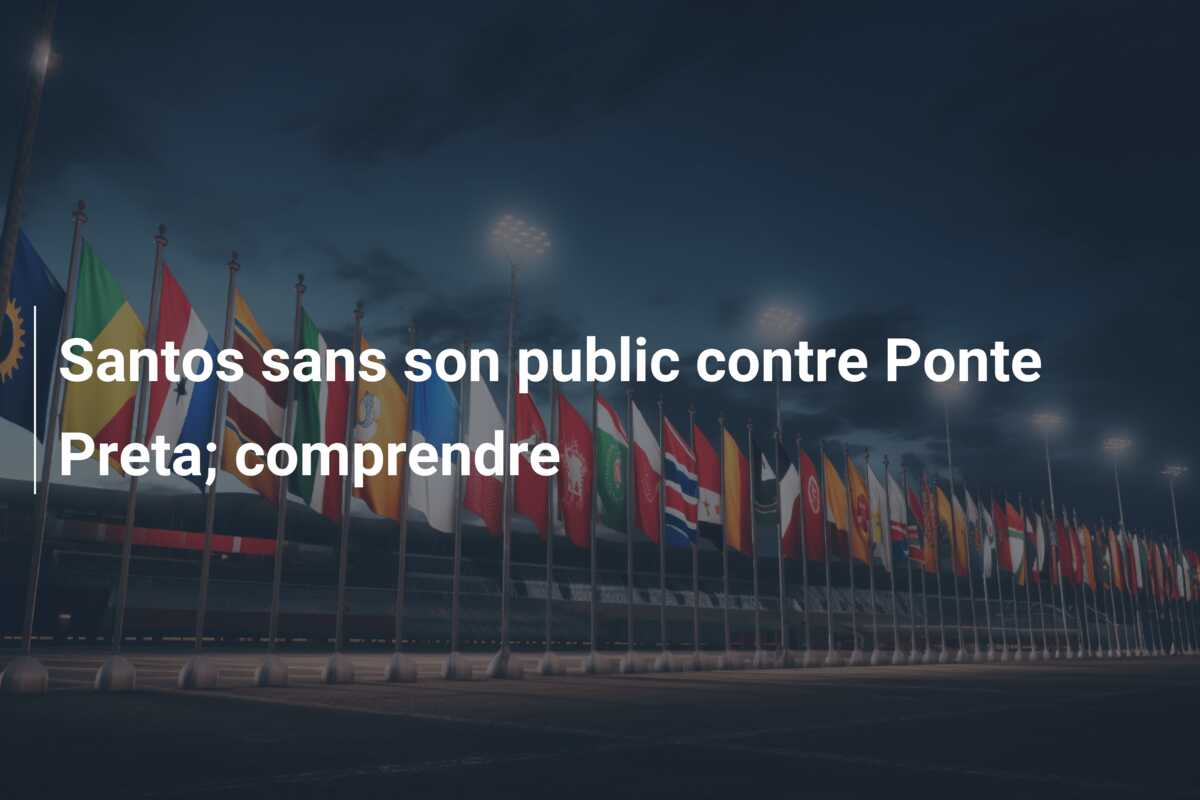 Santos sans son public contre Ponte Preta; comprendre