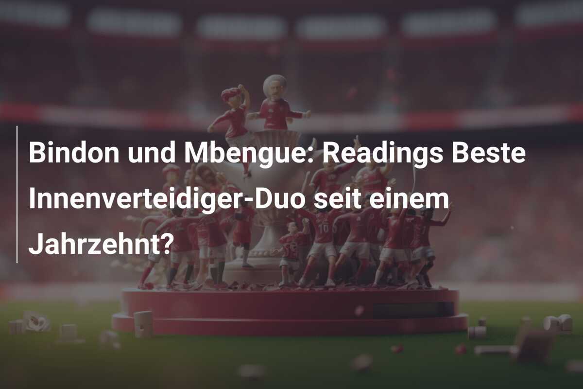 Bindon und Mbengue: Readings Beste Innenverteidiger-Duo seit einem Jahrzehnt?