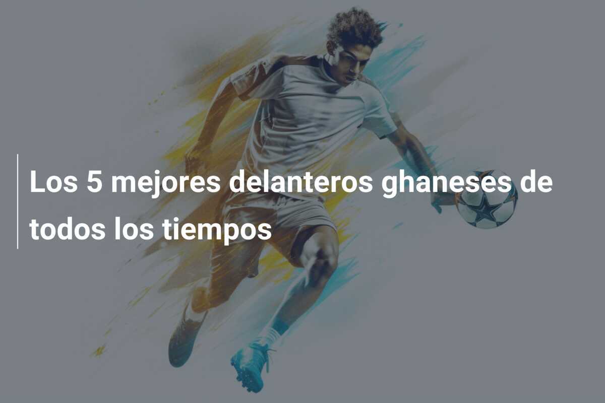 Los 5 mejores delanteros ghaneses de todos los tiempos