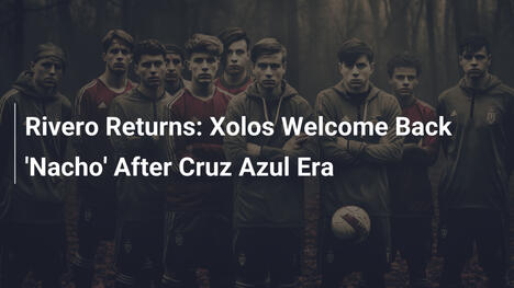Rivero Ritorna: Xolos Accolgono di Nuovo 'Nacho' Dopo l'Era Cruz Azul