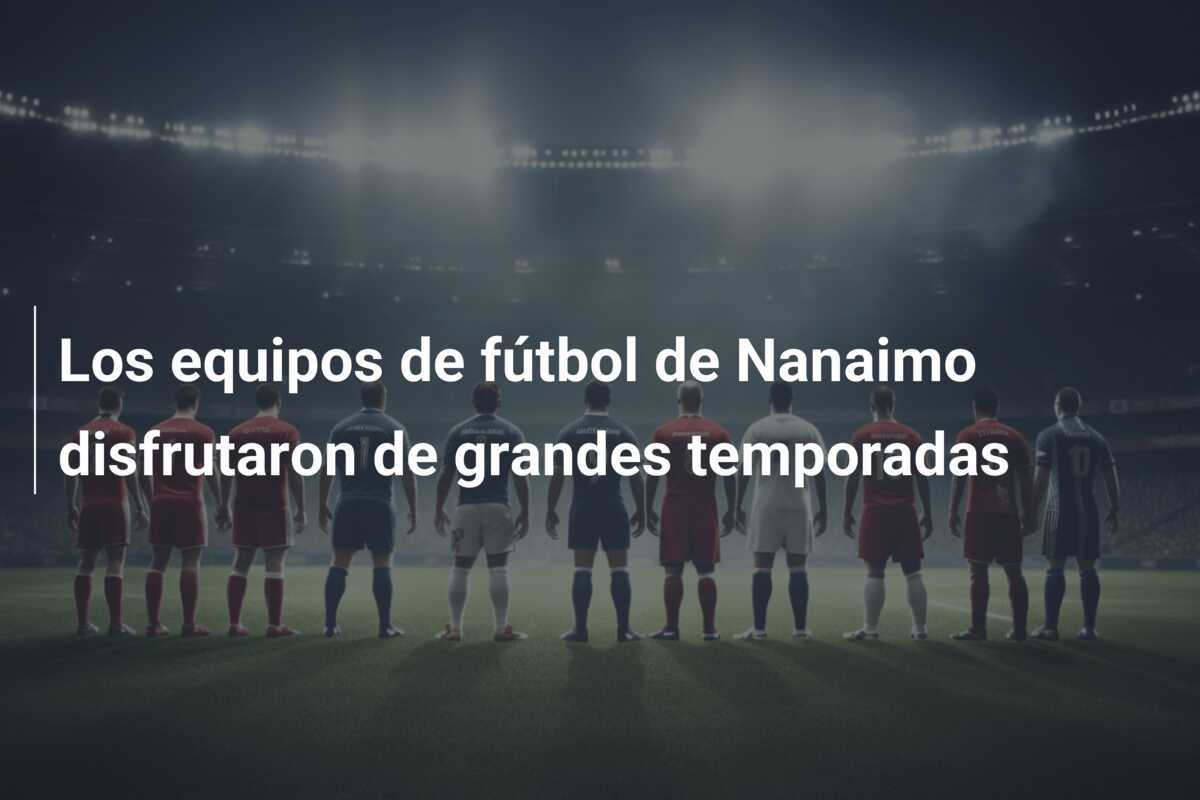 Los equipos de fútbol de Nanaimo disfrutaron de grandes temporadas