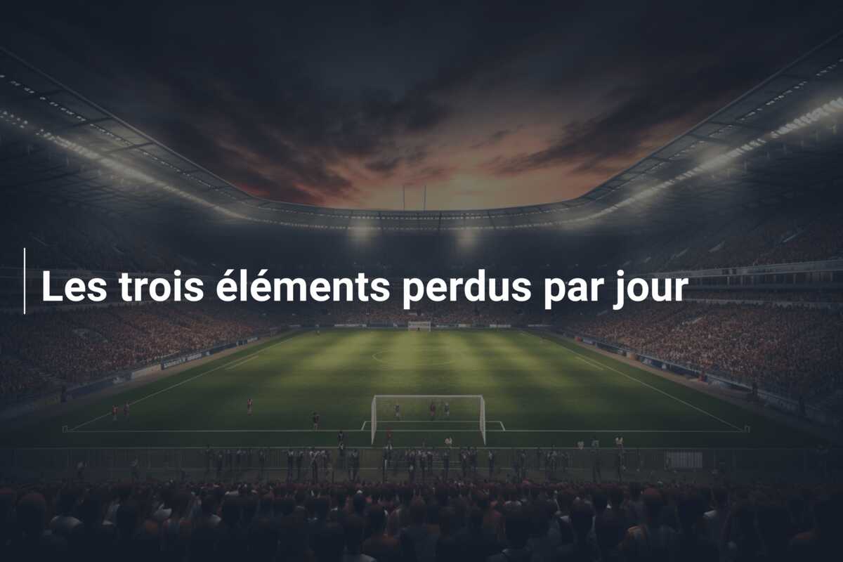 Les trois éléments perdus par jour
