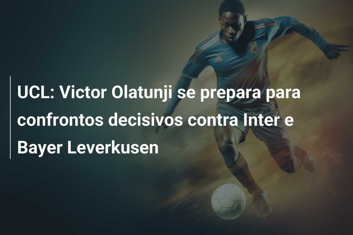 UCL: Victor Olatunji se prepara para confrontos decisivos contra Inter e Bayer Leverkusen