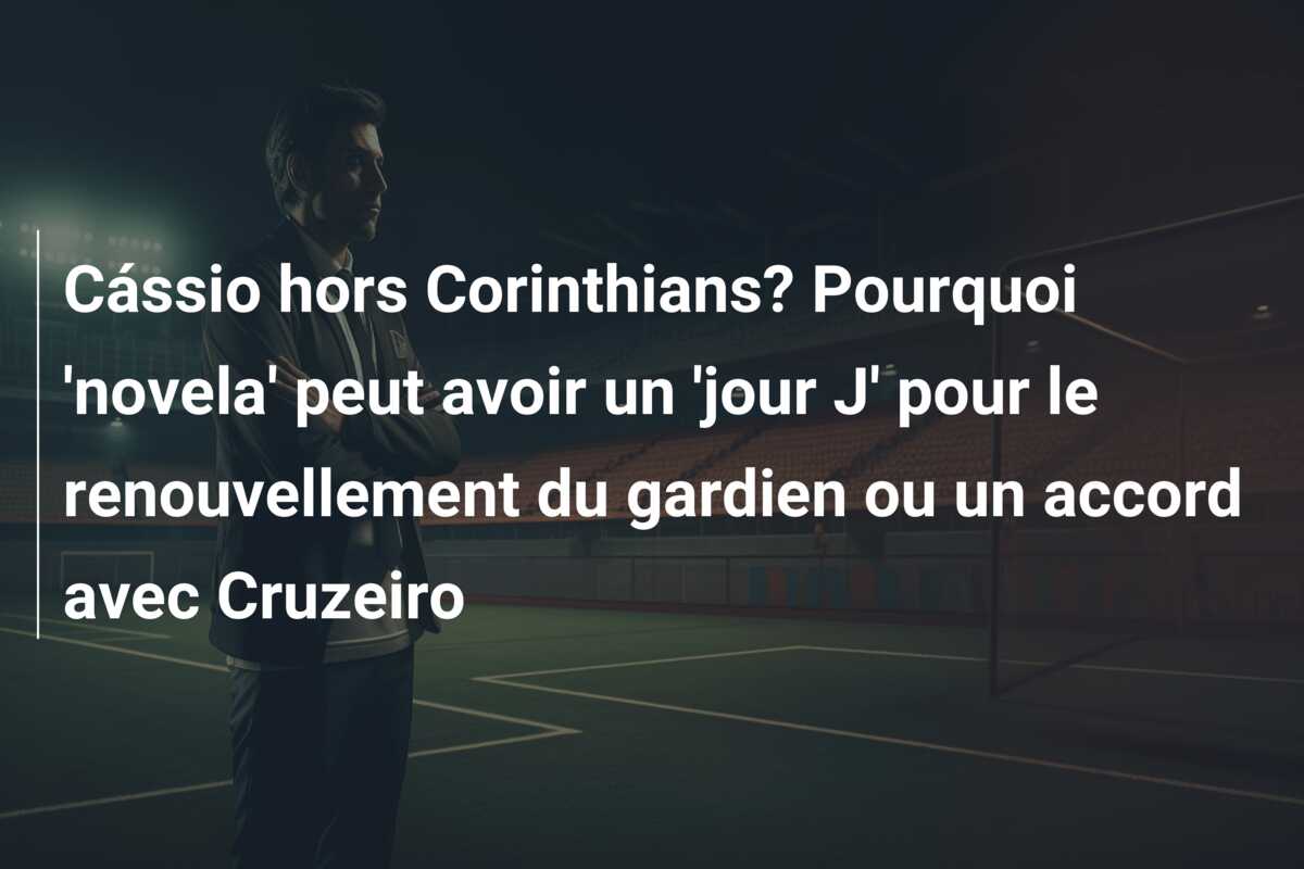 Cássio hors Corinthians? Pourquoi ‘novela’ peut avoir un ‘jour J’ pour le renouvellement du gardien ou un accord avec Cruzeiro