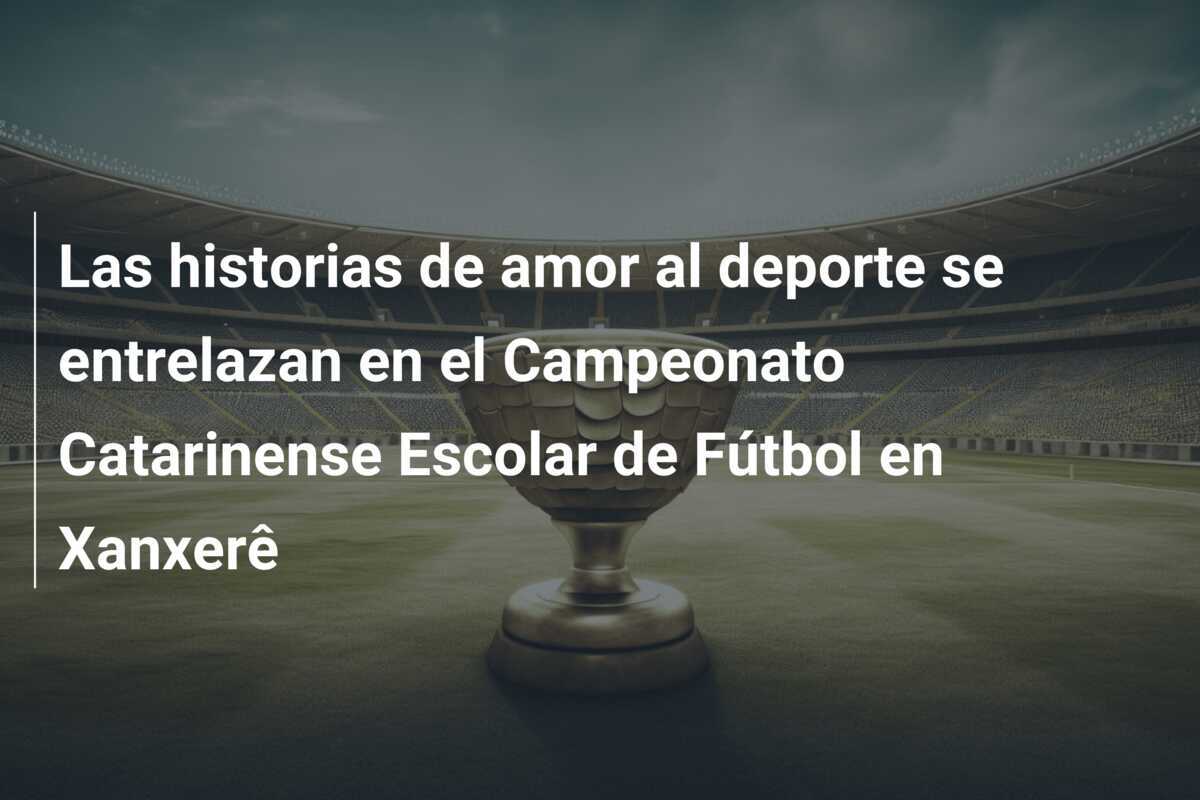 Las historias de amor al deporte se entrelazan en el Campeonato Catarinense Escolar de Fútbol en Xanxerê