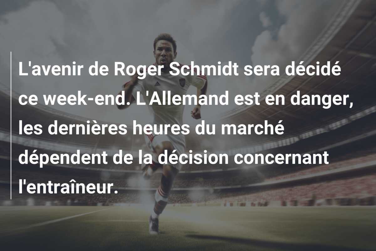 L’avenir de Roger Schmidt sera décidé ce week-end. L’Allemand est en danger, les dernières heures du marché dépendent de la décision concernant l’entraîneur.
