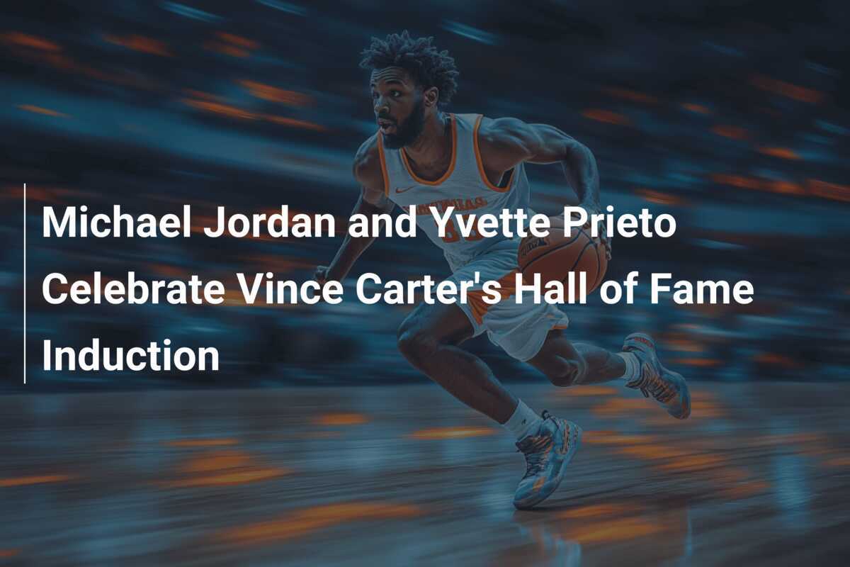 Michael Jordan and Yvette Prieto Celebrate Vince Carter's Hall of Fame