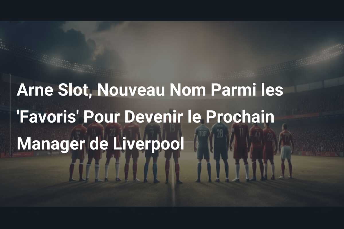 Arne Slot, Nouveau Nom Parmi les ‘Favoris’ Pour Devenir le Prochain Manager de Liverpool
