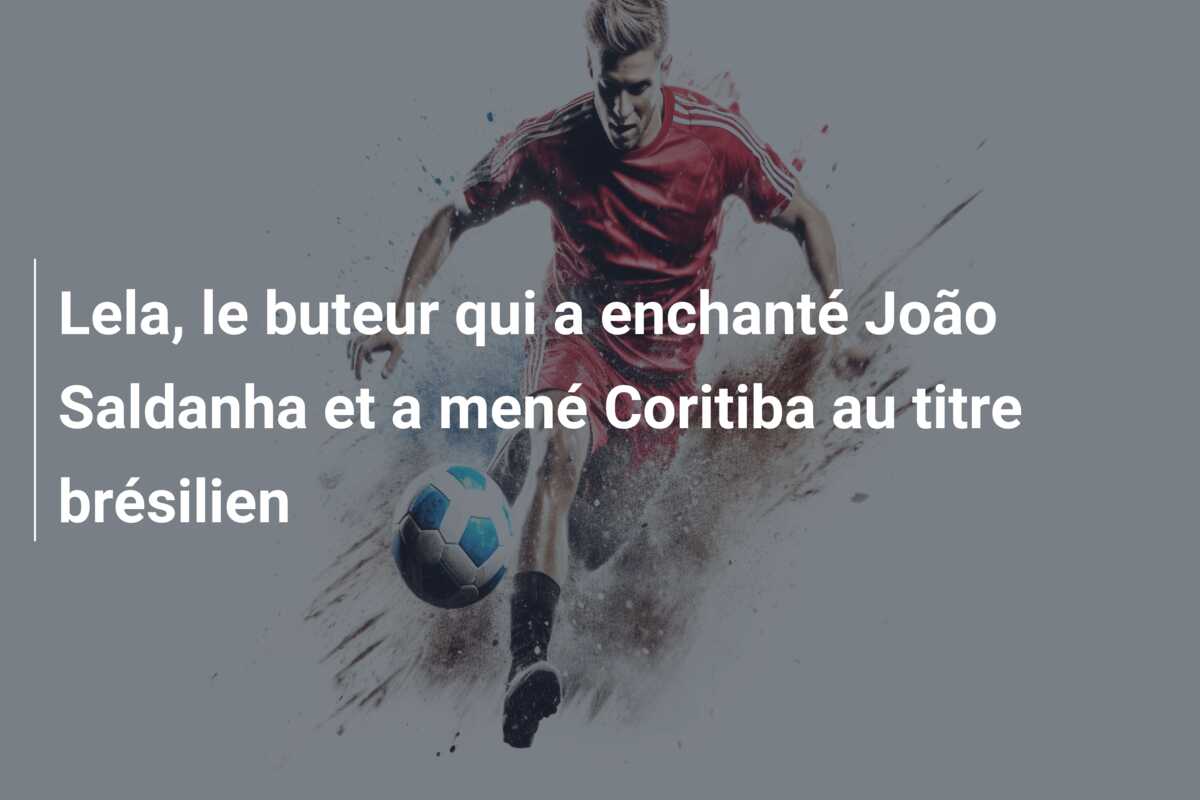 Lela, le buteur qui a enchanté João Saldanha et a mené Coritiba au titre brésilien