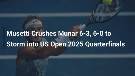 Musetti zerquetscht Munar 6:3, 6:0 und stürmt ins US Open 2025 Viertelfinale