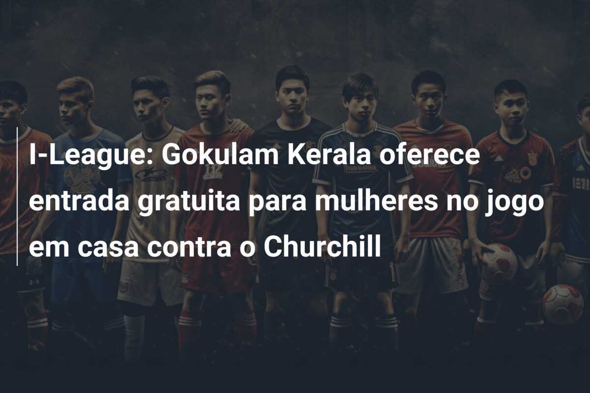 I-League: Gokulam Kerala oferece entrada gratuita para mulheres no jogo em casa contra o Churchill