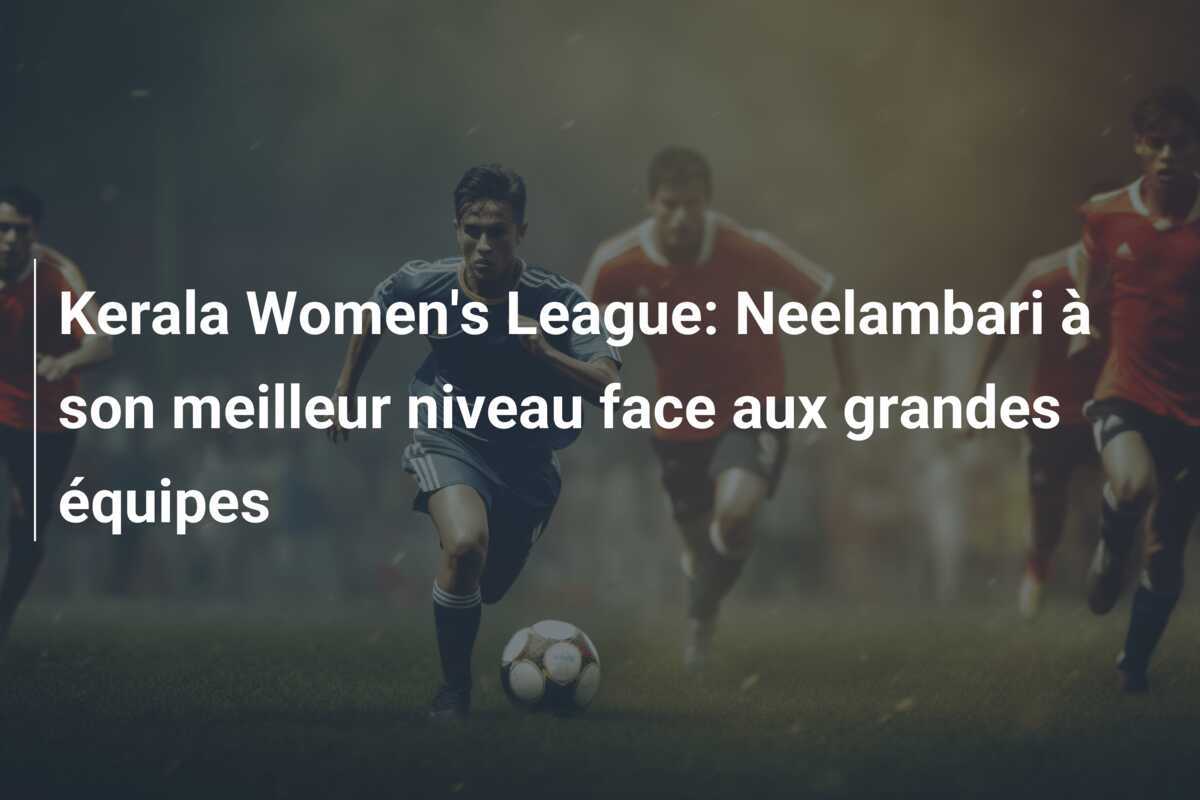 Kerala Women's League: Neelambari à son meilleur niveau face aux grandes équipes