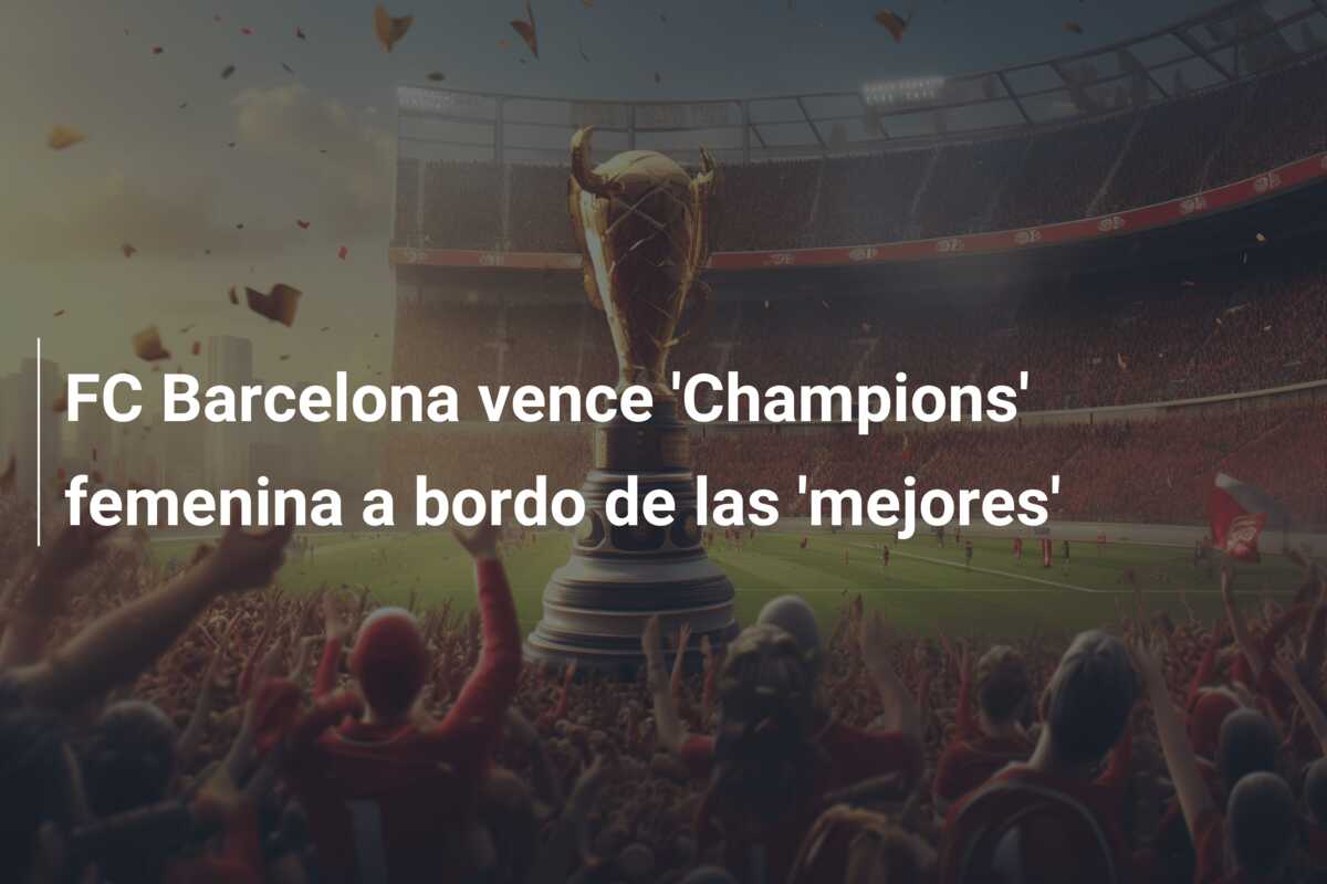 FC Barcelona vence ‘Champions’ femenina a bordo de las ‘mejores’