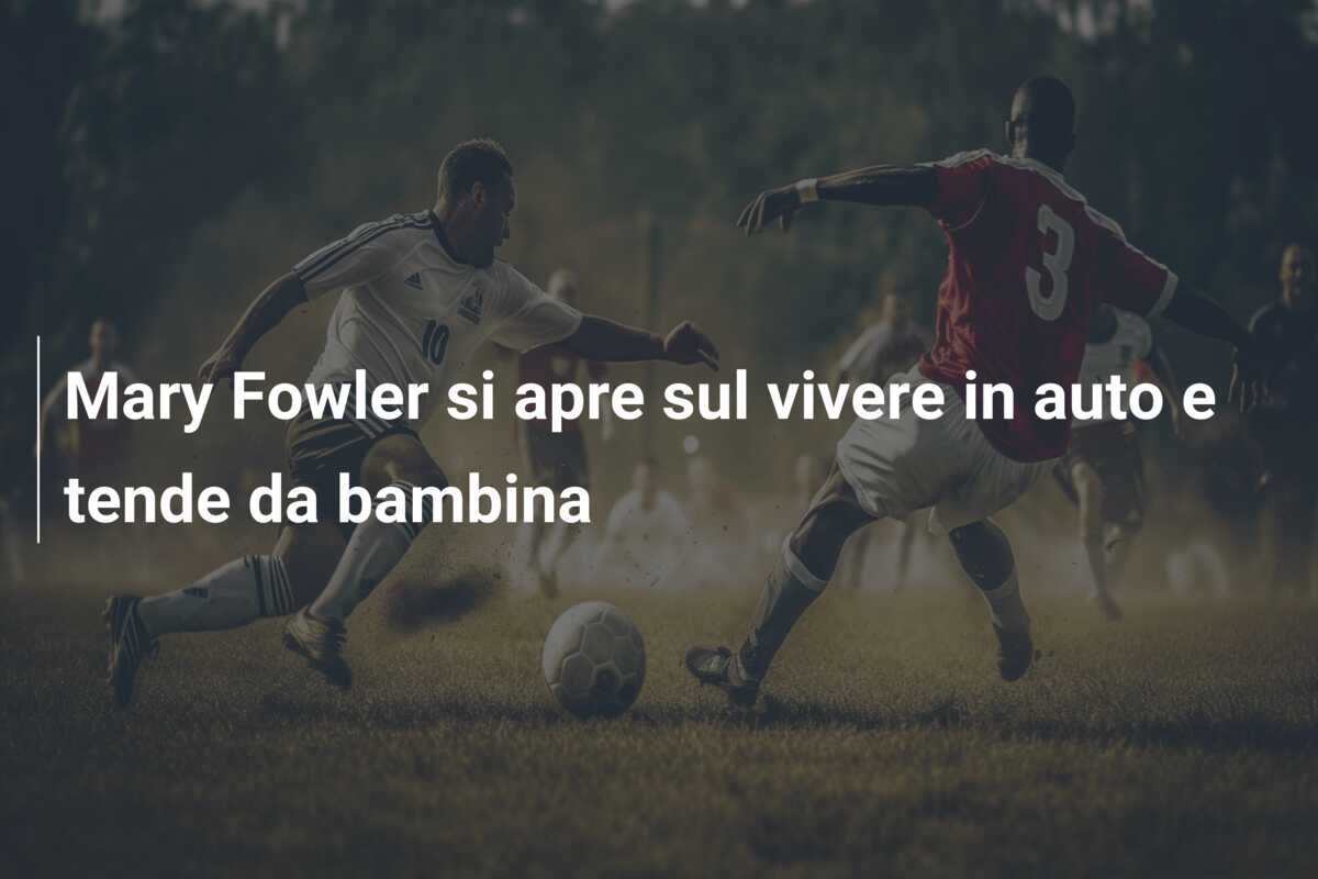 Mary Fowler si apre sul vivere in auto e tende da bambina