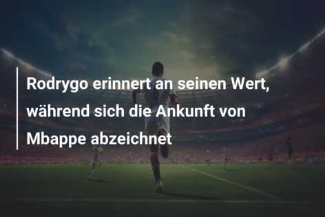 Rodrygo erinnert an seinen Wert, während sich die Ankunft von Mbappe abzeichnet