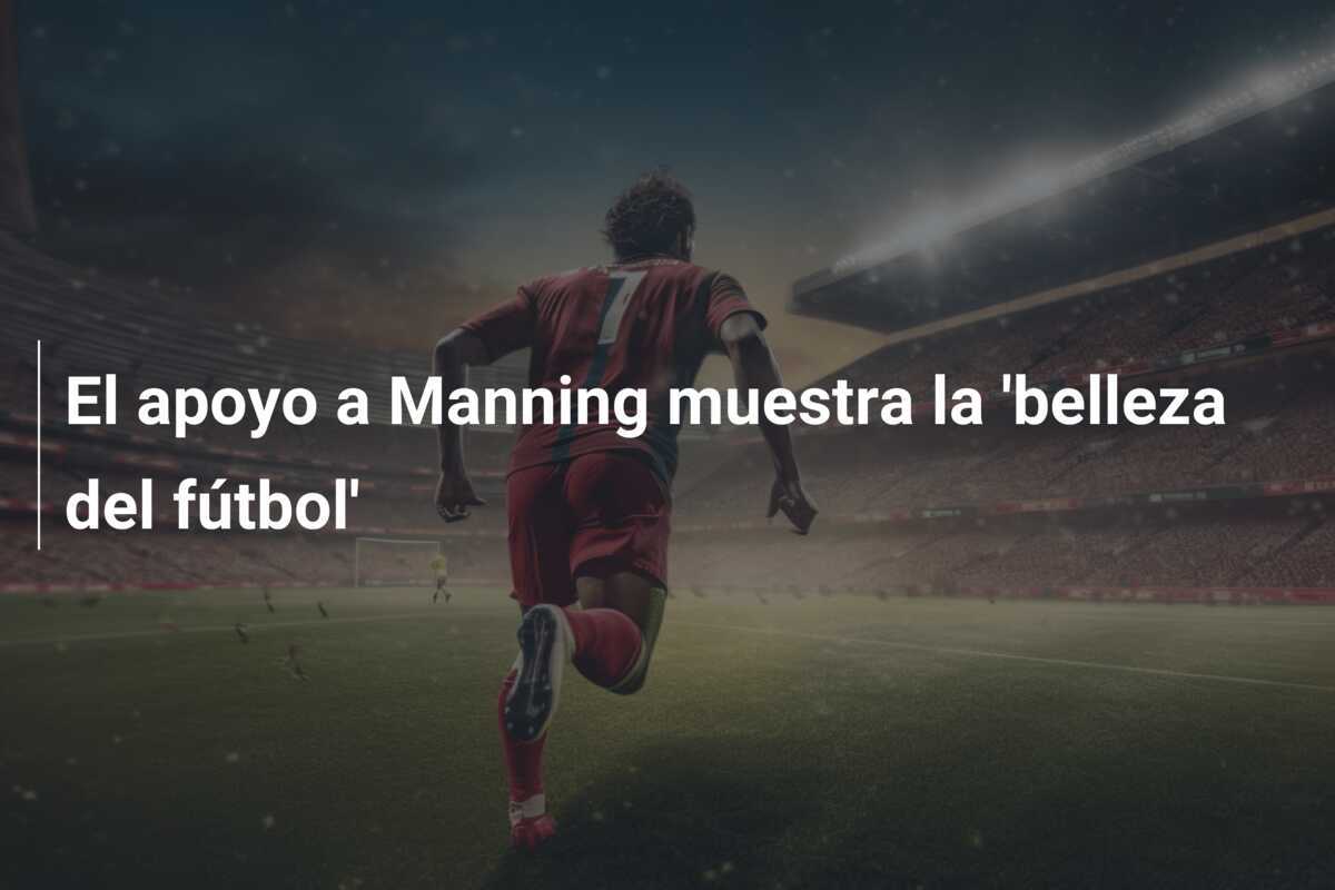 El apoyo a Manning muestra la 'belleza del fútbol'