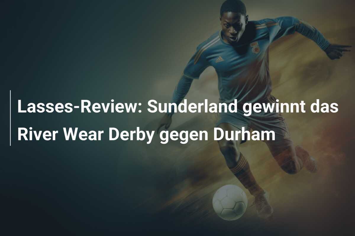 Lasses-Review: Sunderland gewinnt das River Wear Derby gegen Durham