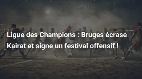 Ligue des Champions : Bruges écrase Kairat et signe un festival offensif !