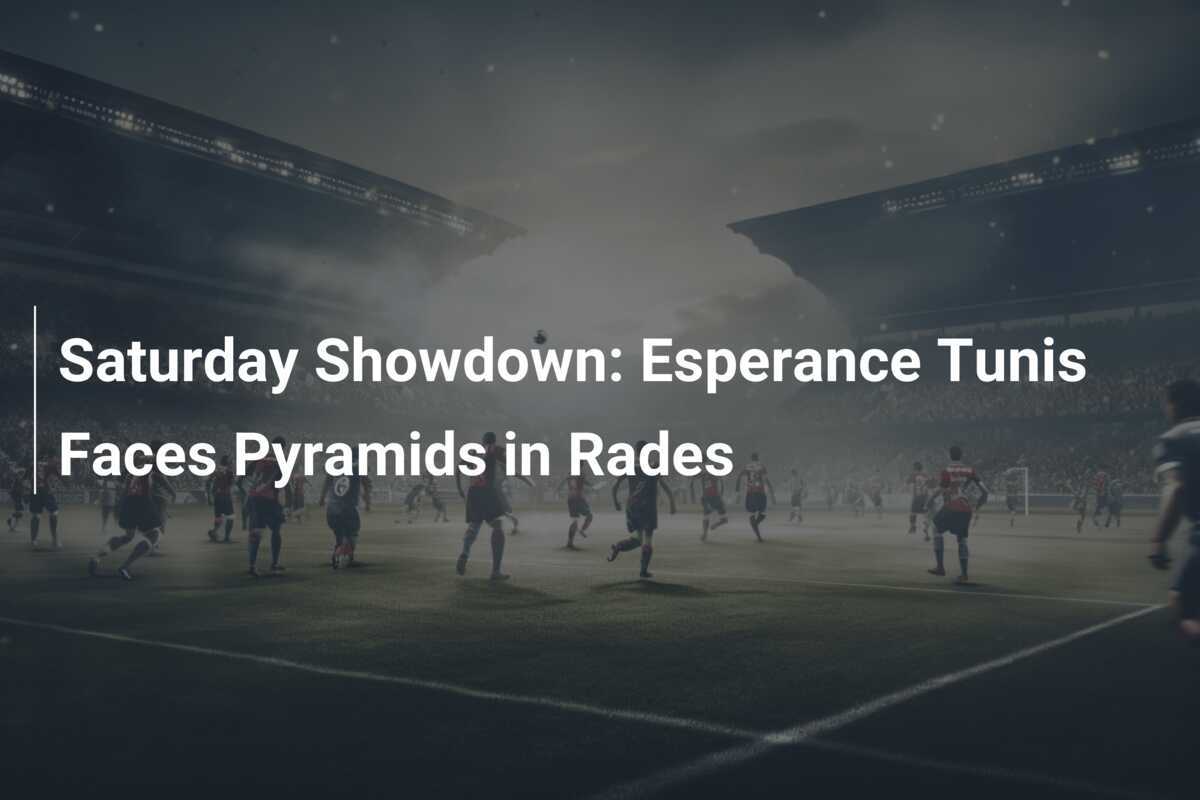 Pertarungan Sabtu: Esperance Tunis Hadapi Pyramids di Rades