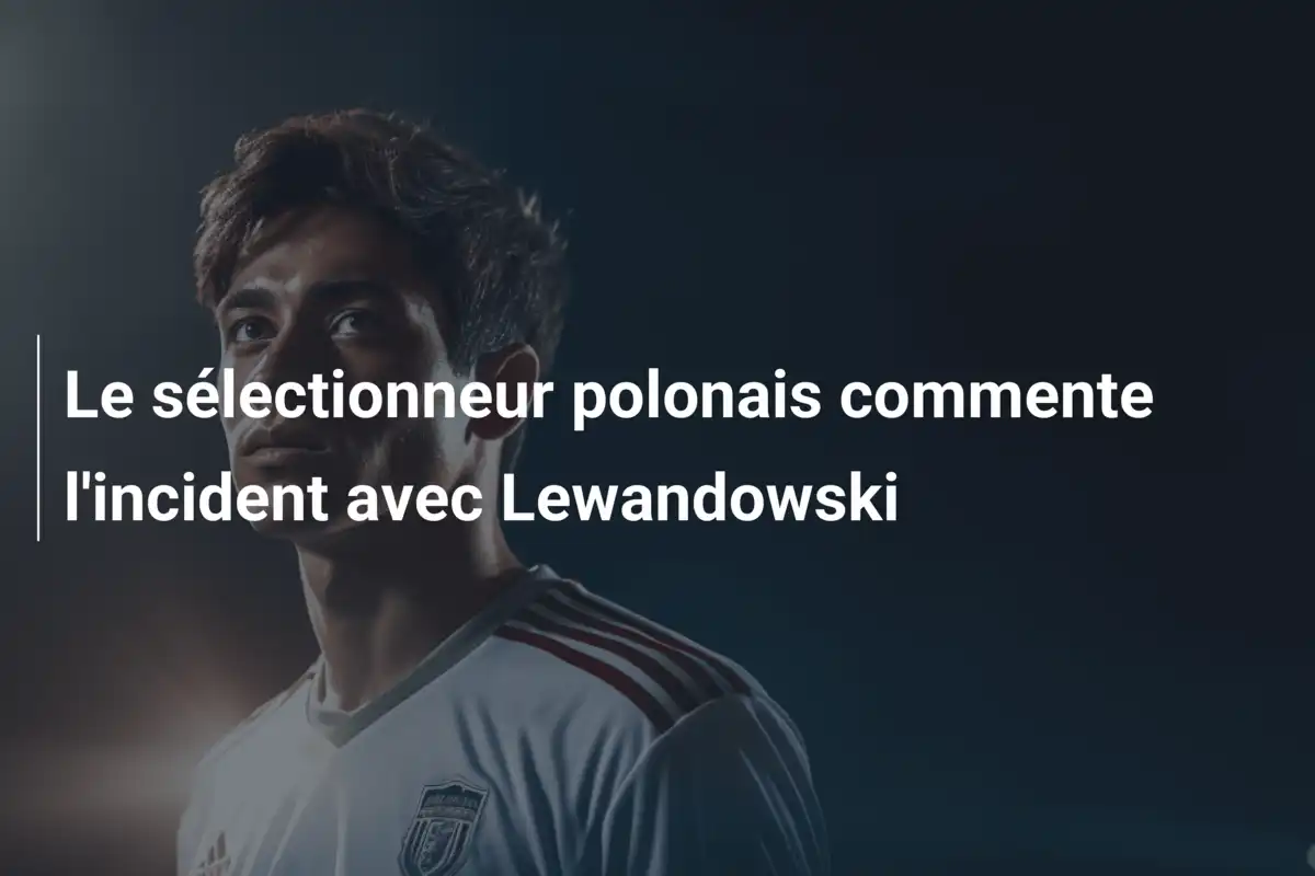 Le sélectionneur polonais commente l'incident avec Lewandowski