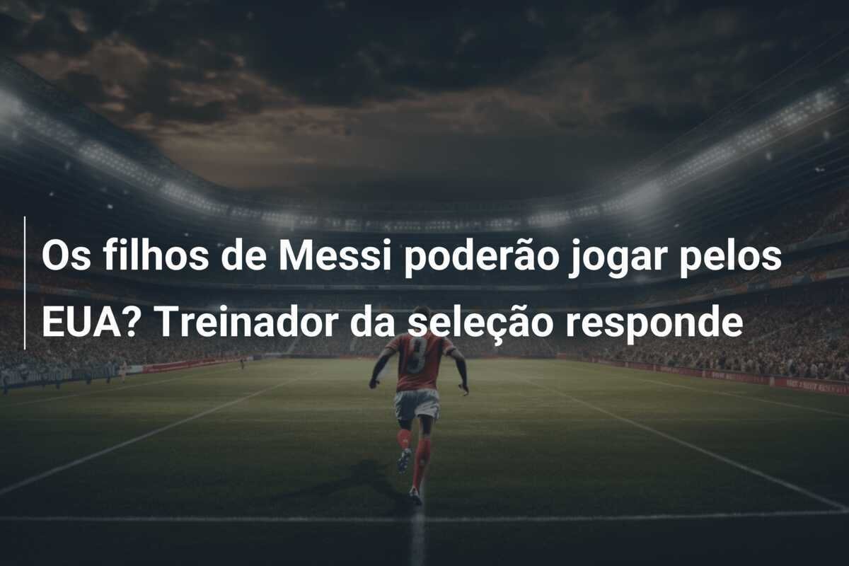 Os filhos de Messi poderão jogar pelos EUA? Treinador da seleção responde