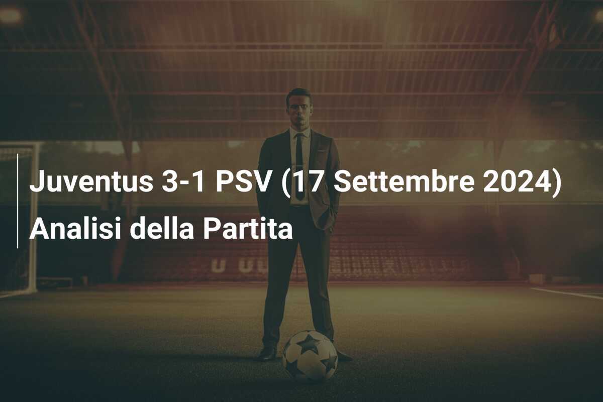 Juventus 3-1 PSV (17 Settembre 2024) Analisi della Partita