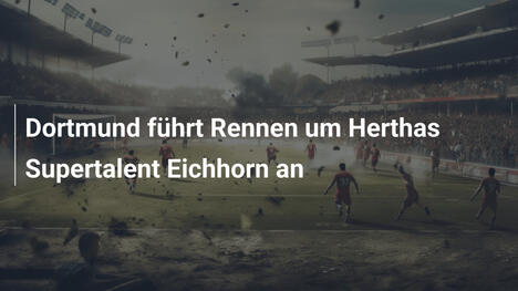 Dortmund führt Rennen um Herthas Supertalent Eichhorn an